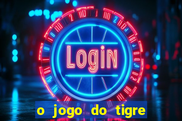 o jogo do tigre da dinheiro